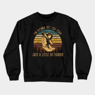 I'm Gonna Try, Oh Yeah, Just A Little Bit Harder Cowboy Boot Hat Vintage Crewneck Sweatshirt